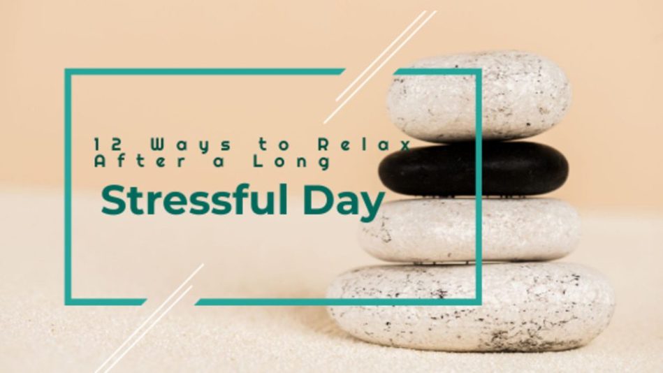 12 Ways to Relax After a Long Stressful Day